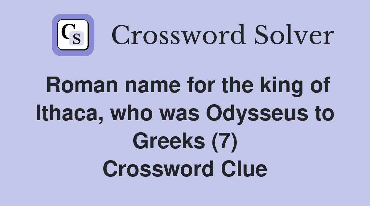Roman name for the king of Ithaca, who was Odysseus to Greeks (7